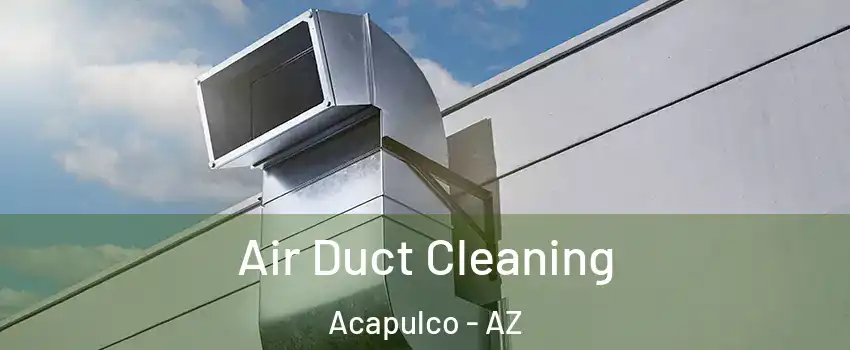 Air Duct Cleaning Acapulco - AZ