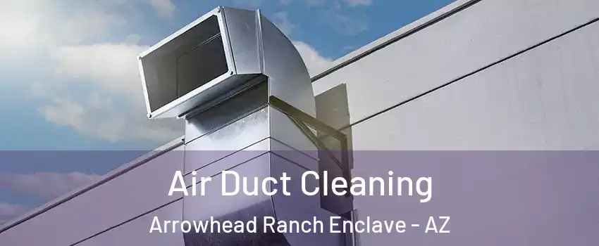 Air Duct Cleaning Arrowhead Ranch Enclave - AZ