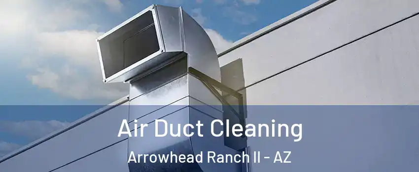 Air Duct Cleaning Arrowhead Ranch II - AZ