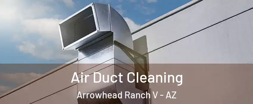 Air Duct Cleaning Arrowhead Ranch V - AZ