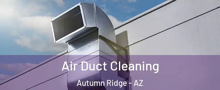 Air Duct Cleaning Autumn Ridge - AZ
