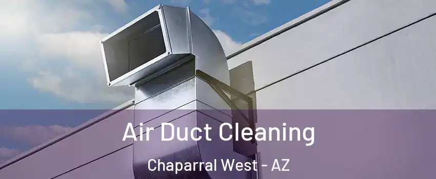 Air Duct Cleaning Chaparral West - AZ