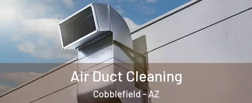 Air Duct Cleaning Cobblefield - AZ