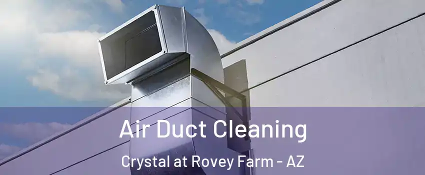 Air Duct Cleaning Crystal at Rovey Farm - AZ