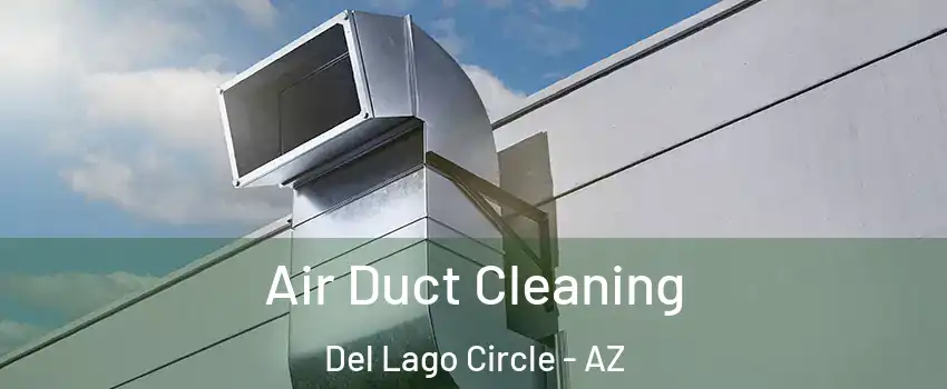 Air Duct Cleaning Del Lago Circle - AZ