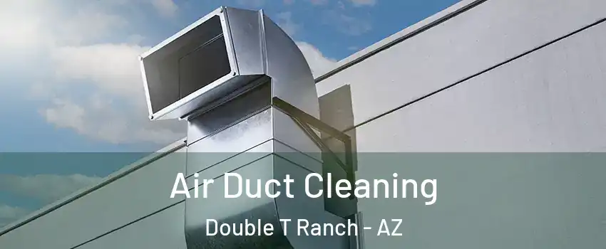 Air Duct Cleaning Double T Ranch - AZ