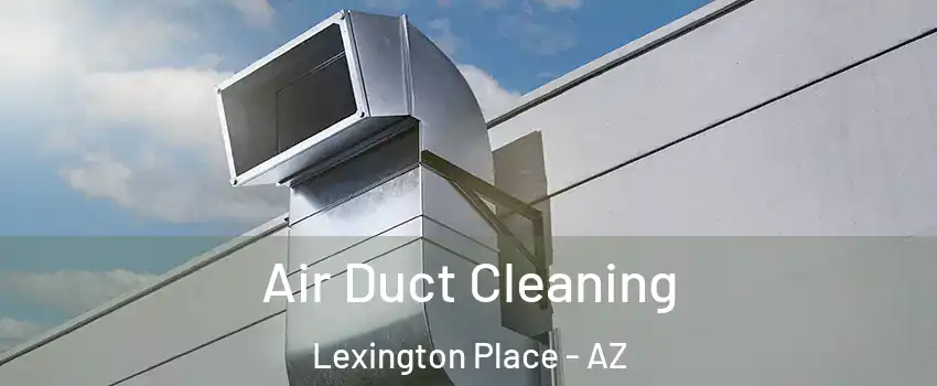 Air Duct Cleaning Lexington Place - AZ