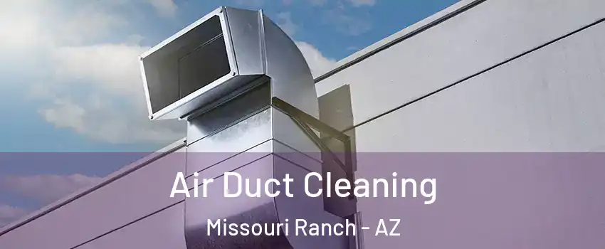 Air Duct Cleaning Missouri Ranch - AZ