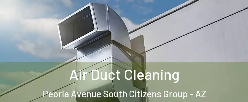 Air Duct Cleaning Peoria Avenue South Citizens Group - AZ