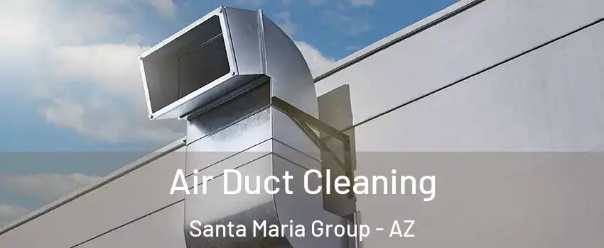Air Duct Cleaning Santa Maria Group - AZ