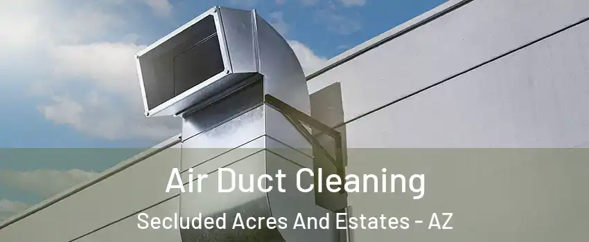 Air Duct Cleaning Secluded Acres And Estates - AZ