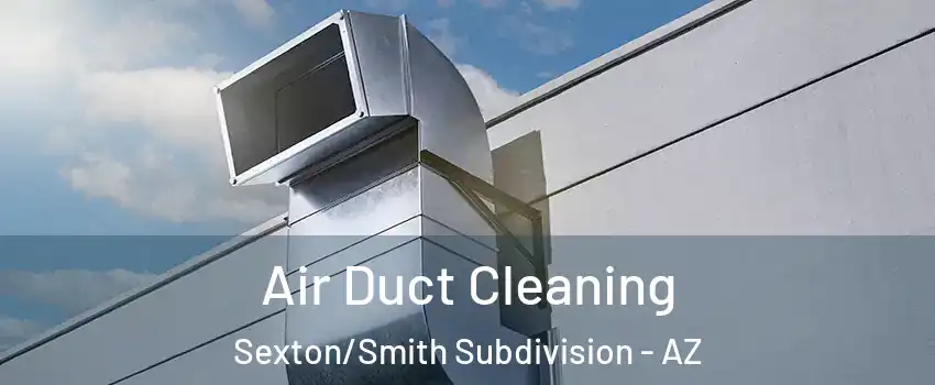 Air Duct Cleaning Sexton/Smith Subdivision - AZ