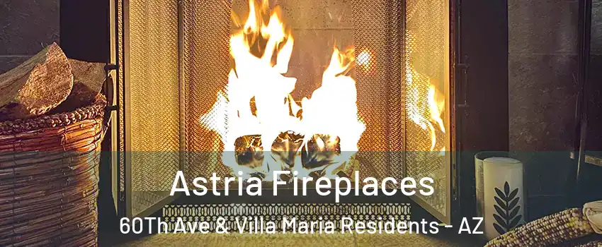 Astria Fireplaces 60Th Ave & Villa Maria Residents - AZ
