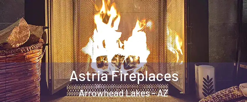 Astria Fireplaces Arrowhead Lakes - AZ