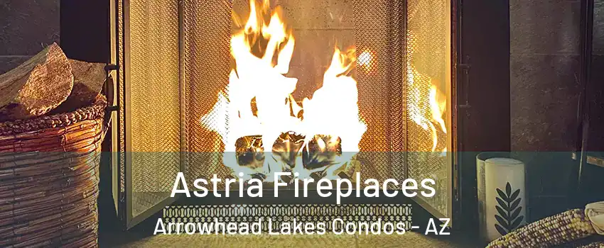Astria Fireplaces Arrowhead Lakes Condos - AZ