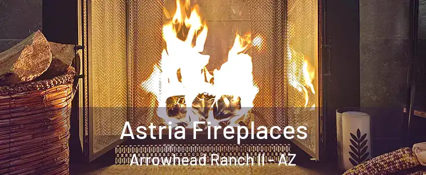 Astria Fireplaces Arrowhead Ranch II - AZ