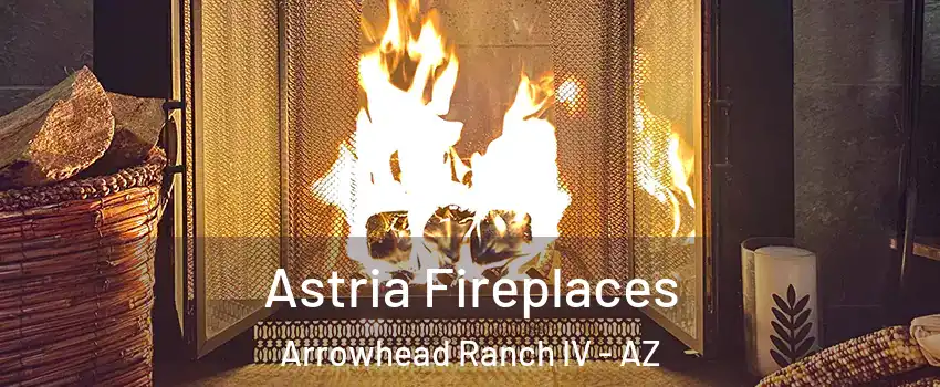 Astria Fireplaces Arrowhead Ranch IV - AZ