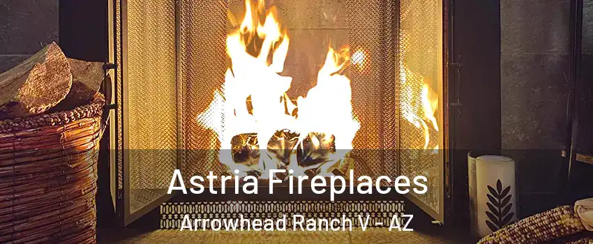 Astria Fireplaces Arrowhead Ranch V - AZ