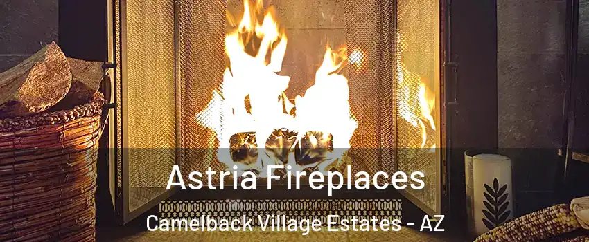 Astria Fireplaces Camelback Village Estates - AZ