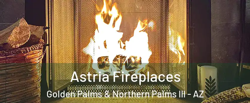 Astria Fireplaces Golden Palms & Northern Palms III - AZ