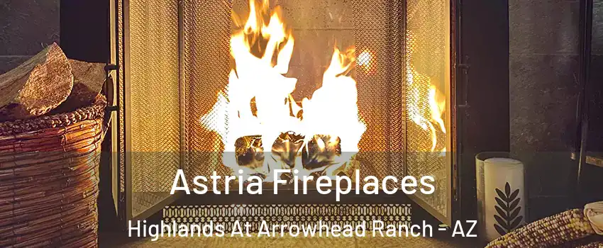 Astria Fireplaces Highlands At Arrowhead Ranch - AZ