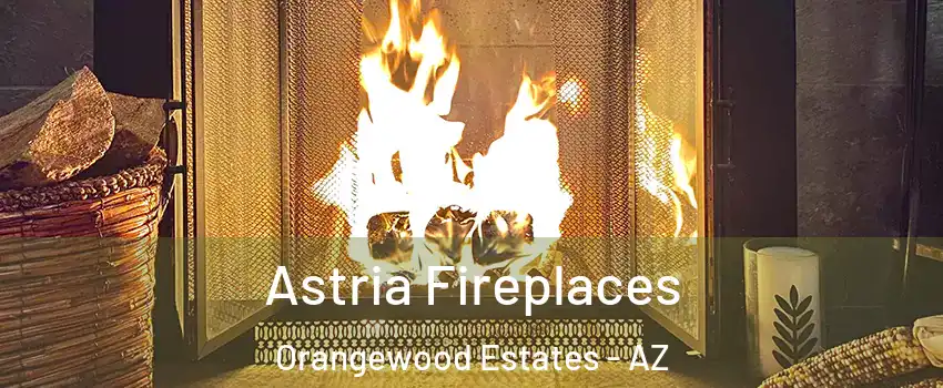 Astria Fireplaces Orangewood Estates - AZ