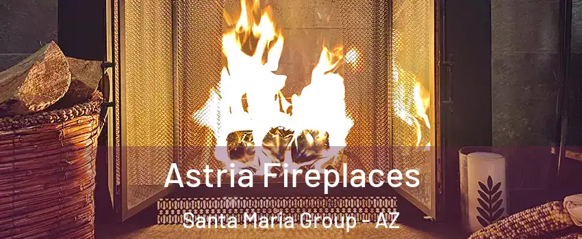 Astria Fireplaces Santa Maria Group - AZ