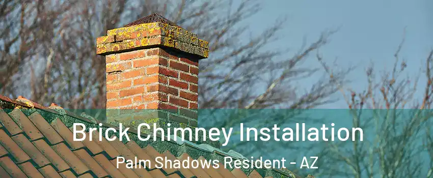Brick Chimney Installation Palm Shadows Resident - AZ
