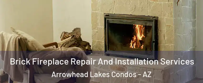 Brick Fireplace Repair And Installation Services Arrowhead Lakes Condos - AZ