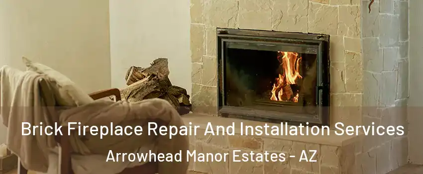 Brick Fireplace Repair And Installation Services Arrowhead Manor Estates - AZ