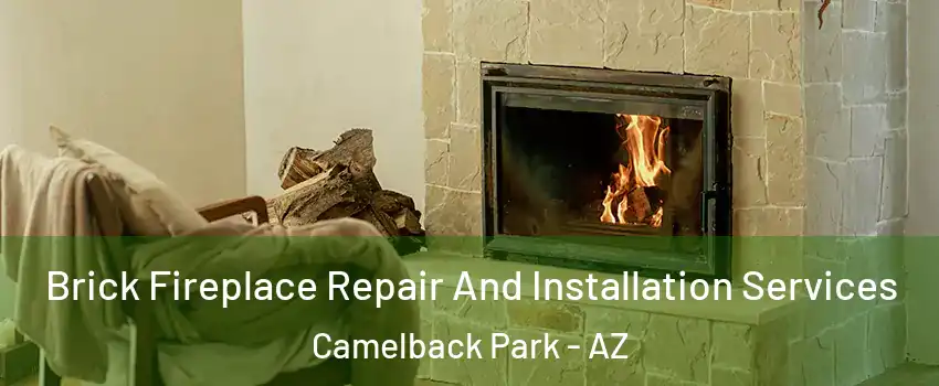 Brick Fireplace Repair And Installation Services Camelback Park - AZ