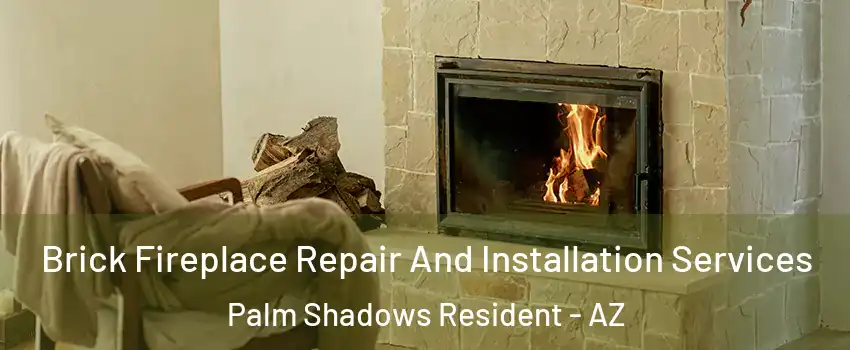 Brick Fireplace Repair And Installation Services Palm Shadows Resident - AZ