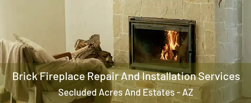 Brick Fireplace Repair And Installation Services Secluded Acres And Estates - AZ