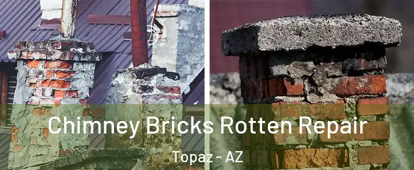 Chimney Bricks Rotten Repair Topaz - AZ