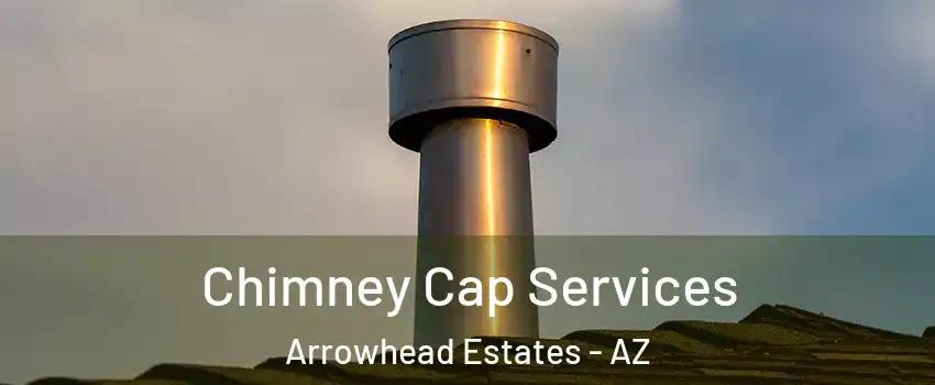 Chimney Cap Services Arrowhead Estates - AZ