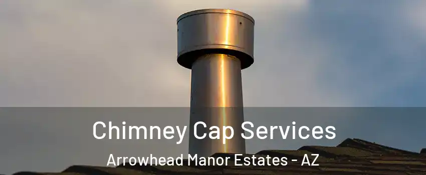 Chimney Cap Services Arrowhead Manor Estates - AZ