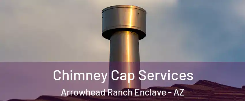 Chimney Cap Services Arrowhead Ranch Enclave - AZ