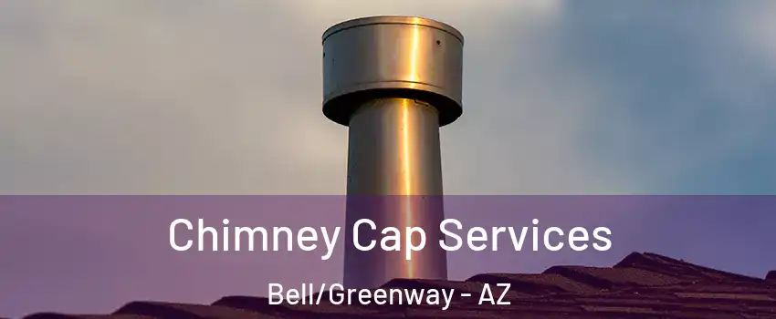 Chimney Cap Services Bell/Greenway - AZ