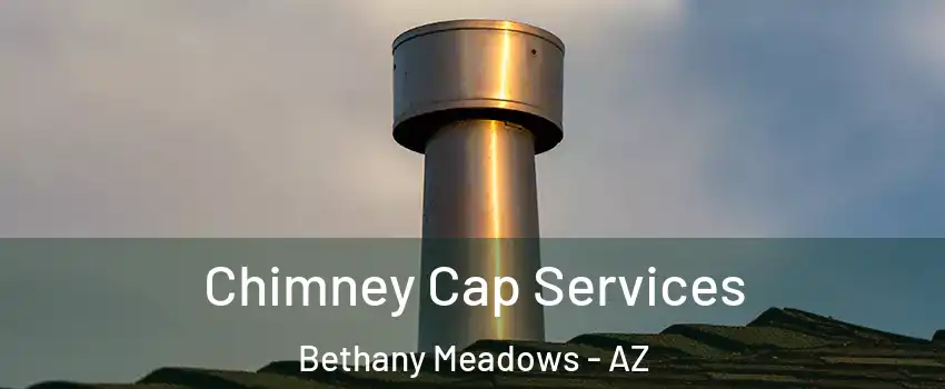 Chimney Cap Services Bethany Meadows - AZ