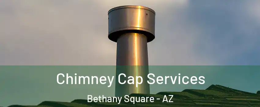 Chimney Cap Services Bethany Square - AZ
