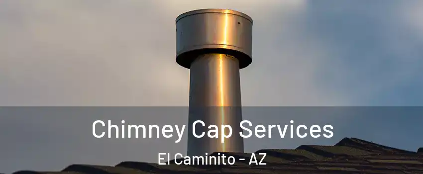 Chimney Cap Services El Caminito - AZ