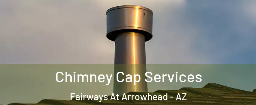 Chimney Cap Services Fairways At Arrowhead - AZ