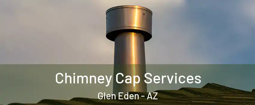 Chimney Cap Services Glen Eden - AZ