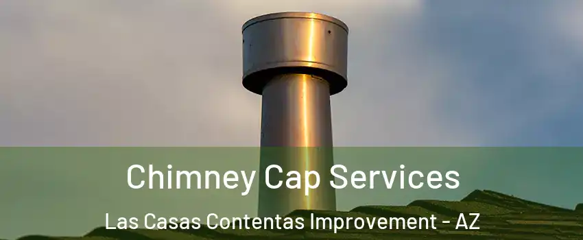 Chimney Cap Services Las Casas Contentas Improvement - AZ