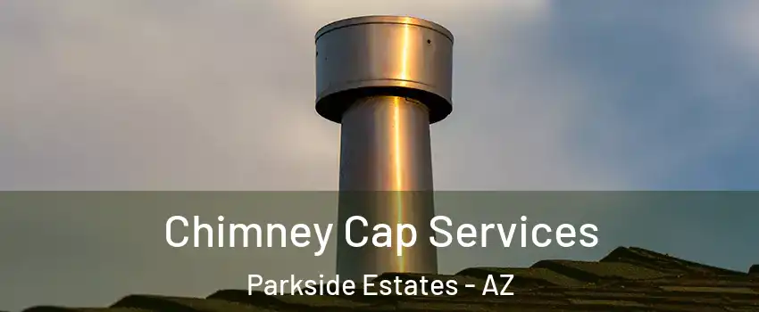 Chimney Cap Services Parkside Estates - AZ