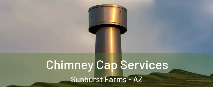 Chimney Cap Services Sunburst Farms - AZ