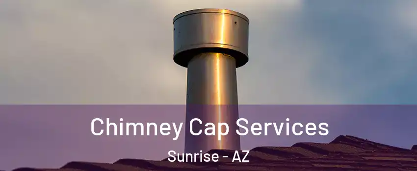 Chimney Cap Services Sunrise - AZ