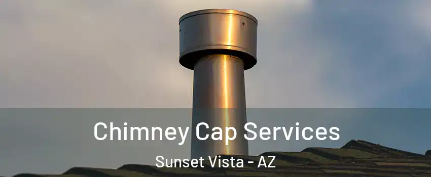 Chimney Cap Services Sunset Vista - AZ