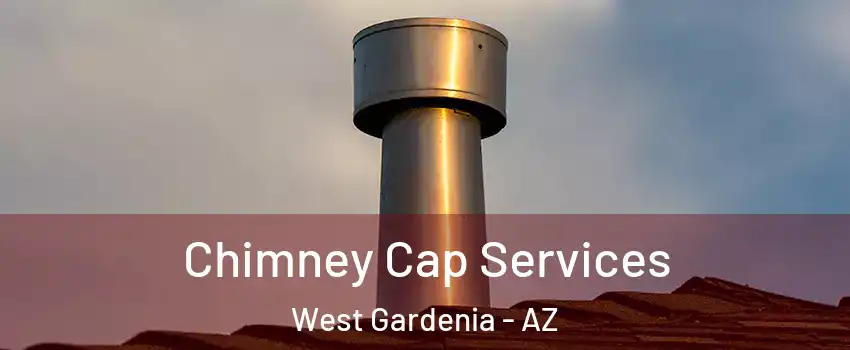 Chimney Cap Services West Gardenia - AZ