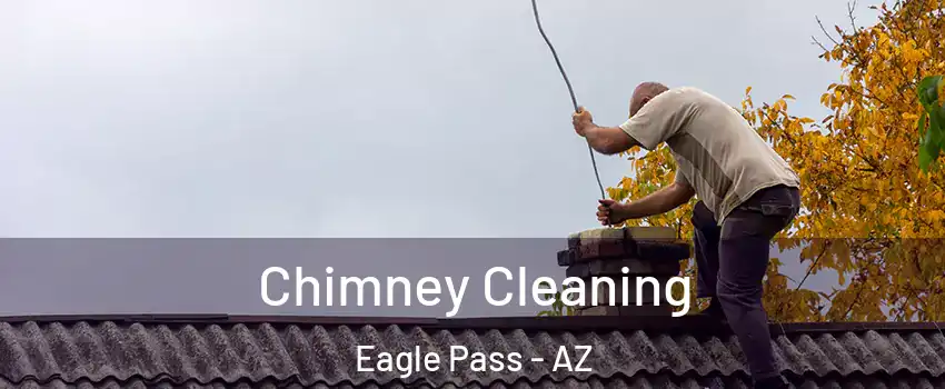 Chimney Cleaning Eagle Pass - AZ